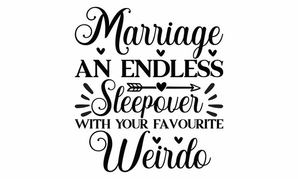 Marriage An Endless Sleepover With Your Favourite Weirdo -    Vector Quote And Typography T-shirt Graphics.