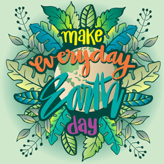 Make every day earth day hand lettering. Ecology poster quote.