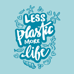 Less plastic more life lettering. Poster quote.