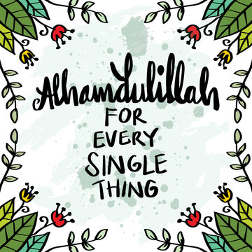 Alhamdulillah for every single thing. Islamic quote.