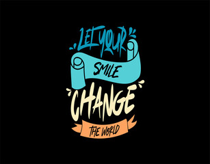 Let Your Smile Change the World lettering Text on black background in vector illustration. For Typography poster, photo album, label, photo overlays, greeting cards, T-shirts, bags.