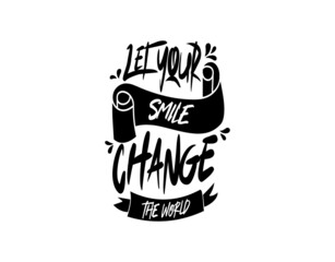 Let Your Smile Change the World lettering Text on white background in vector illustration. For Typography poster, photo album, label, photo overlays, greeting cards, T-shirts, bags.