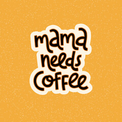 Mama needs coffee. Mommy lifestyle slogan in hand drawn style.