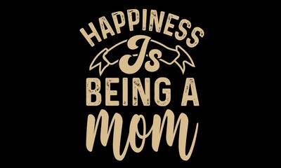 Obraz premium Happiness Is Being A Mom T-Shirt Design