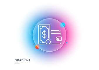 Wallet money line icon. Gradient blur button with glassmorphism. Cash coin sign. Dollar banknote symbol. Transparent glass design. Wallet money line icon. Vector