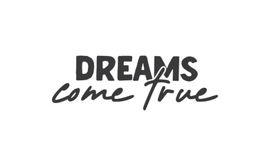 Dreams come true. Lettering text design. Inspirational and motivational quote in trendy calligraphy style.