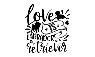 Love is labrador retriever, Vector typography illustration with lettering quote, dog dad, typography lettering design, printing for banner, poster, mug etc