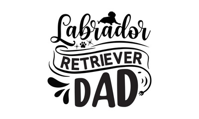 labrador retriever dad, Vector typography illustration with lettering quote, dog dad, typography lettering design, printing for banner, poster, mug etc