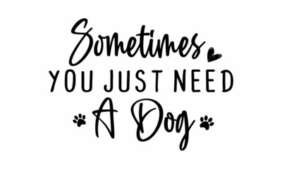 Sometimes you just need a dog  SVG Craft Design.