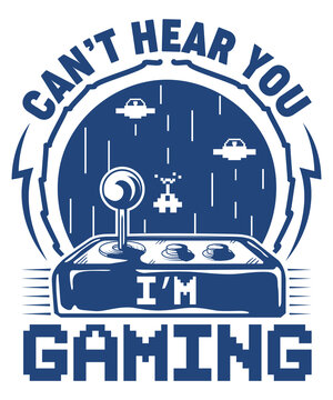 Fully editable Vector EPS 10 Outline of Can't hear you I'm Gaming T-Shirt Design an image suitable for T-shirts, Mugs, Bags, Poster Cards, and much more. The Package is 4500* 5400px