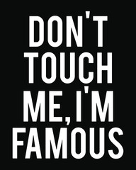 Don't Touch Me I'm Famous. Funny t-shirt design.