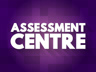 Assessment Centre - process where candidates are examined to determine their suitability for specific types of employment, text concept background