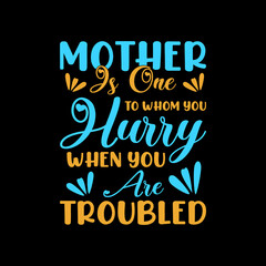 mother is one to whom you harry when you are troubled typography t-shirt design
