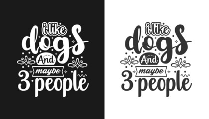 I like dogs And maybe 3 people typography quote lettering.