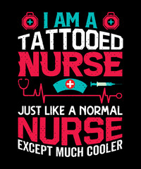 I am a tattooed nurse just like a normal nurse except much cooler T-shirt design