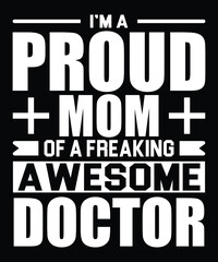 I'm Proud Mom Of A Freaking Awesome Doctor Typography T-shirt Design