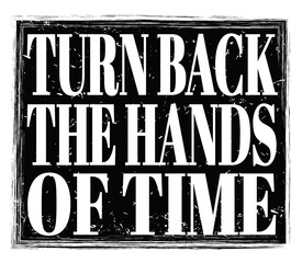 TURN BACK THE HANDS OF TIME, text on black stamp sign
