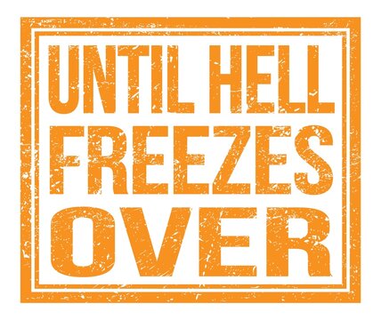 UNTIL HELL FREEZES OVER, Text On Orange Grungy Stamp Sign