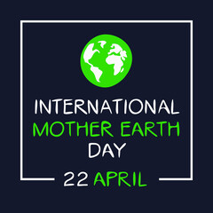 International Mother Earth Day, held on 22 April.