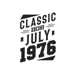 Born in July 1976 Retro Vintage Birthday, Classic Since July 1976