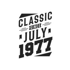 Born in July 1977 Retro Vintage Birthday, Classic Since July 1977