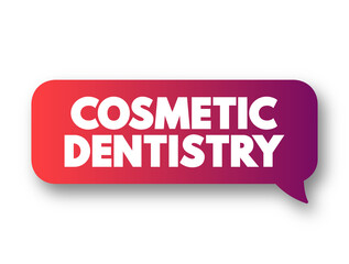 Cosmetic Dentistry - method of professional oral care that focuses on improving the appearance of your teeth, text concept message bubble