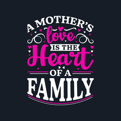 A mother’s love is the heart of a family- Mother's Day T-Shirt Design, Posters, Greeting Cards, Textiles, and Sticker Vector Illustration