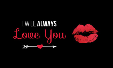 Red lipstick kiss with text 'I will always love you', card for Valentine, romance, love, marriage...