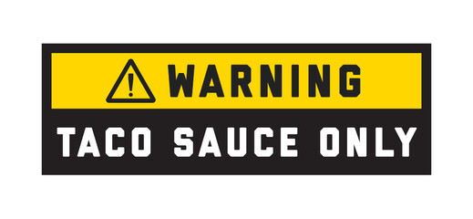 Taco Sauce Only, Taco Sauce Only Text, Taco Vector, Warning Sign, Funny Sign, Funny Quote, Vector Illustration Background