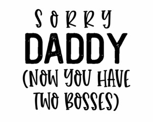 Sorry daddy now you have two bosses - funny dad quote lettering with white background. Modern calligraphy for photo overlay, wall art, cards, t-shirts, posters, mugs etc.