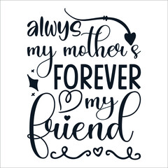 Always my mother’s forever my friend Mother's Day Typography Vintage Tshirt Design For t-shirt print and other uses template Vector EPS File
