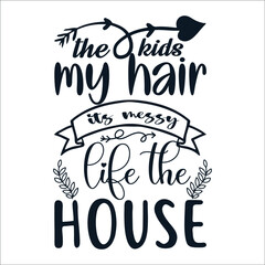 The kids my hair its messy life the house Mother's Day Typography Vintage Tshirt Design For t-shirt print and other uses template Vector EPS File