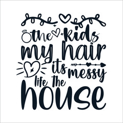 The kids my hair its messy life the house Mother's Day Typography Vintage Tshirt Design For t-shirt print and other uses template Vector EPS File