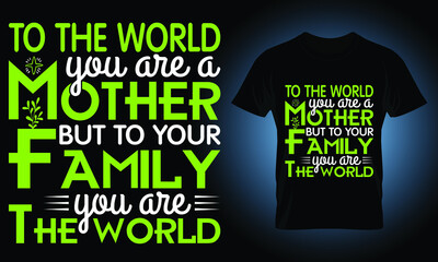 o the world you are a mother but to your family you are the world