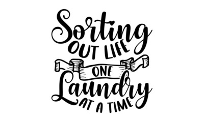 Sorting out life one laundry at a time - Laundry t shirt design, svg eps Files for Cutting, Handmade calligraphy vector illustration, Hand written vector sign, svg