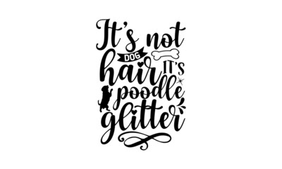 IT’S NOT DOG HAIR IT’S POODLE GLITTER, Cute poodle shop dog one line vector illustration, Lettering ' Paris Je T'aime' Vector Illustration, Apparel Print, t shirt print