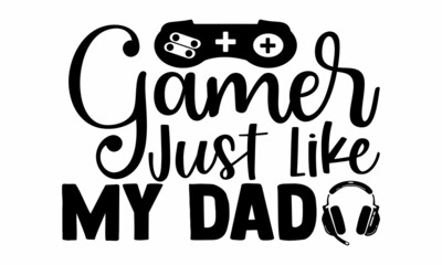 Gamer Just Like My Dad- Father's Day t-shirt design, Hand drawn lettering phrase, Calligraphy t-shirt design, Isolated on white background, Handwritten vector sign, SVG, EPS 10