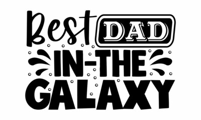 Best Dad in the Galaxy- Father's Day t-shirt design, Hand drawn lettering phrase, Calligraphy t-shirt design, Isolated on white background, Handwritten vector sign, SVG, EPS 10