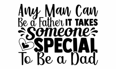 Any Man Can Be a Father It Takes Someone Special to Be a Dad- Father's Day t-shirt design, Hand drawn lettering phrase, Calligraphy t-shirt design, Isolated on white background, Handwritten vector