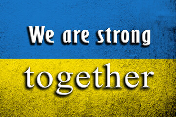 Obraz premium We are strong together. Ukrainian flag with a message against war. Grunge background