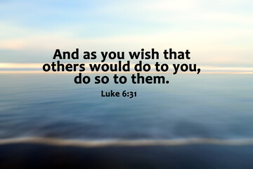 Bible verse inspiraitonal quote - And as you wish that others would do to you, do so to them. Luke...