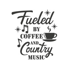 Fueled by coffee and country music inspirational slogan inscription. Southern vector quotes. Isolated on white background. Farmhouse quotes.