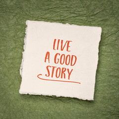 live a good story inspirational reminder - handwriting on a small square sheet of handmade paper, lifestyle and personal development concept
