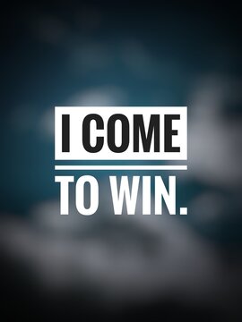 Inspirational motivation quote: I Come to Win