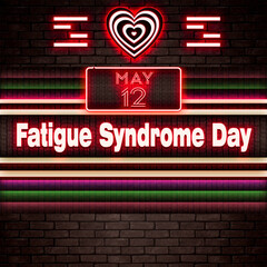 12 May, Fatigue Syndrome Day, Neon Text Effect on bricks Background
