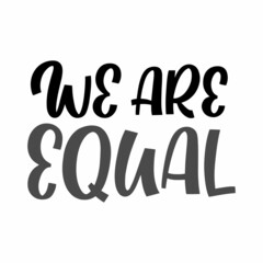 Hand drawn lettering quote. The inscription: We are equal. Perfect design for greeting cards, posters, T-shirts, banners, print invitations.