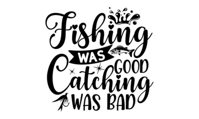 Fishing Was Good Catching Was Bad, Lake sign for rustic wall decor, Lakeside living cabin, cottage hand-lettering quote, Vintage typography illustration