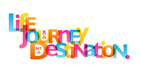 LIFE IS A JOURNEY NOT A DESTINATION. colorful vector inspirational slogan