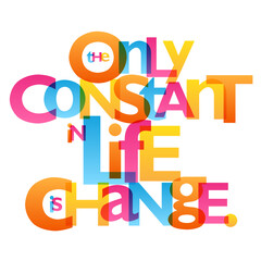 THE ONLY CONSTANT IN LIFE IS CHANGE. colorful vector inspirational slogan