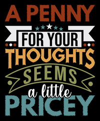 A Penny For Your Thoughts Seems A Little Pricey | Funny Joke T-Shirt